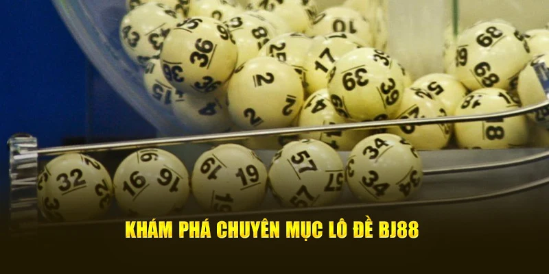 Khám phá chuyên mục lô đề Bj88